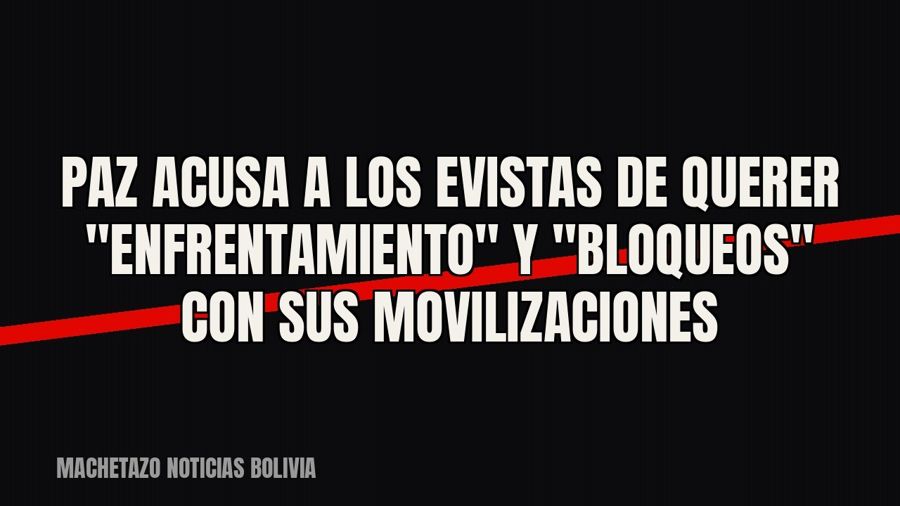 Paz acusa a los evistas de querer "enfrentamiento" y "bloqueos" con sus movilizaciones