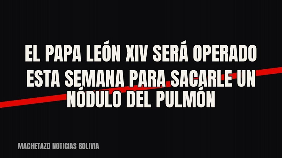 El papa León XIV será operado esta semana para sacarle un nódulo del pulmón