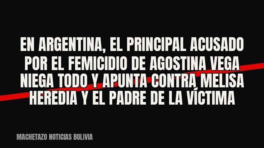 En Argentina, el principal acusado por el femicidio de Agostina Vega niega todo y apunta contra Melisa…