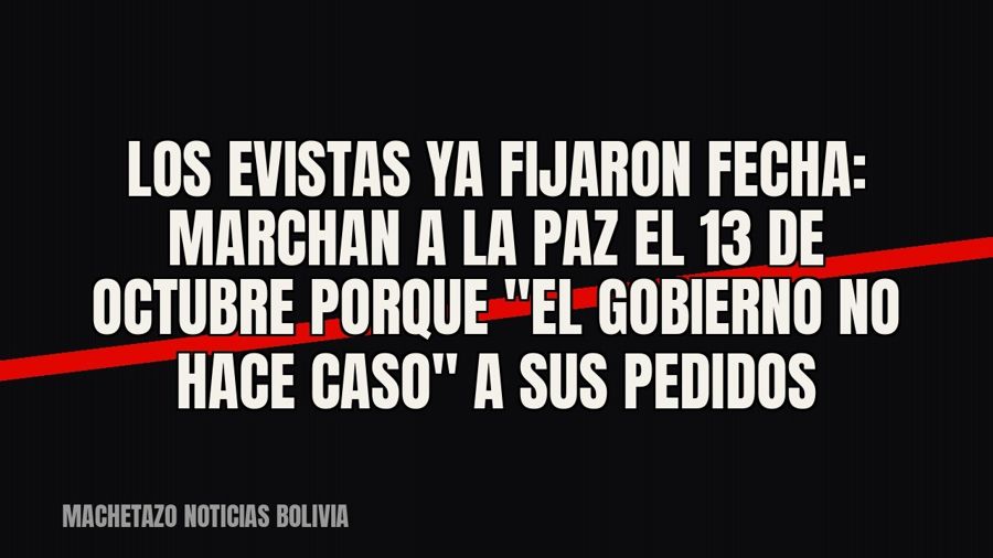 Los evistas ya fijaron fecha: marchan a La Paz el 13 de octubre porque "el Gobierno no hace caso" a…