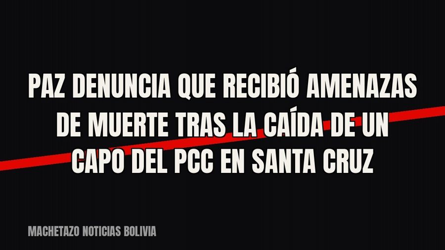 Paz denuncia que recibió amenazas de muerte tras la caída de un capo del PCC en Santa Cruz