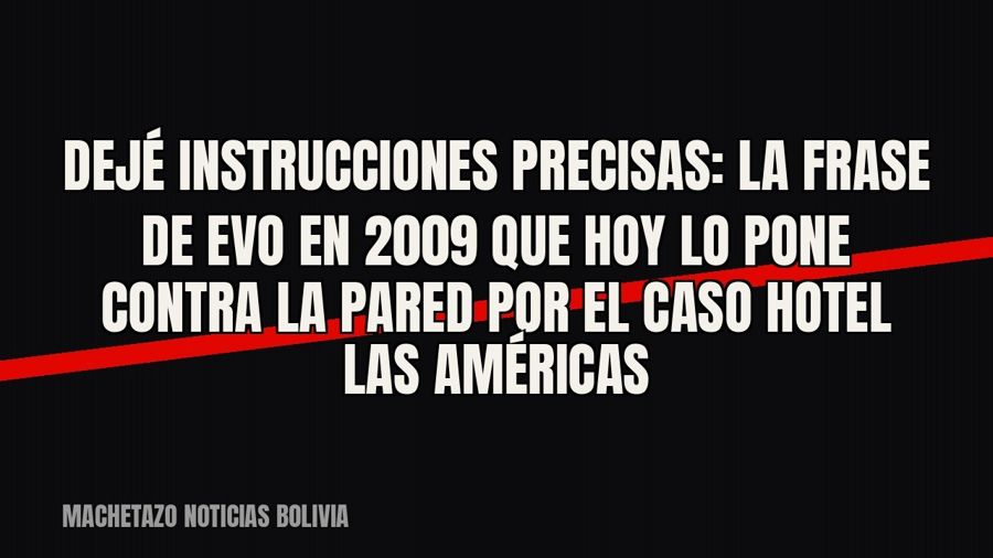 «Dejé instrucciones precisas»: la frase de Evo en 2009 que hoy lo pone contra la pared por el caso Hotel Las…