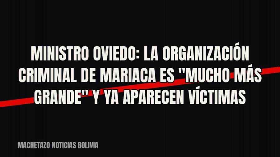 Ministro Oviedo: la organización criminal de Mariaca es "mucho más grande" y ya aparecen víctimas