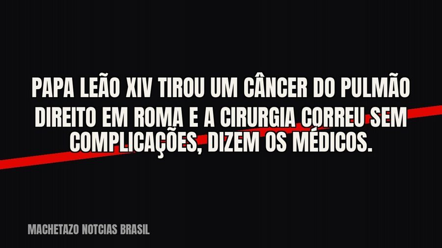 Papa Leão XIV tirou um câncer do pulmão direito em Roma — e a cirurgia correu sem complicações, dizem os…