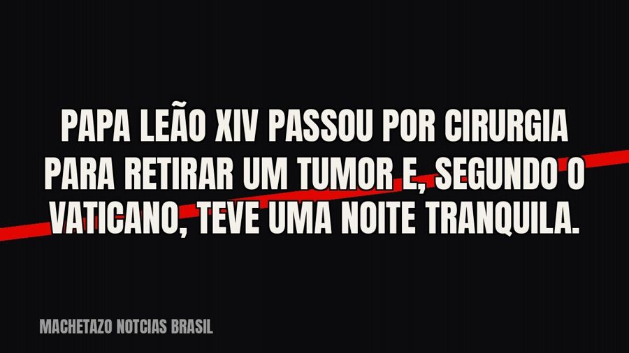 Papa Leão XIV passou por cirurgia para retirar um tumor e, segundo o Vaticano, teve uma noite tranquila.
