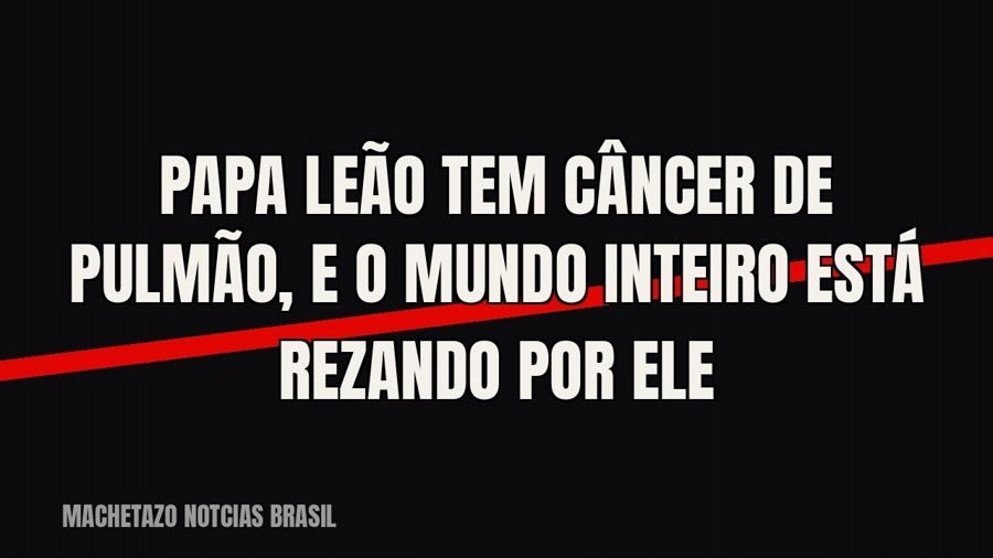 Papa Leão tem câncer de pulmão, e o mundo inteiro está rezando por ele