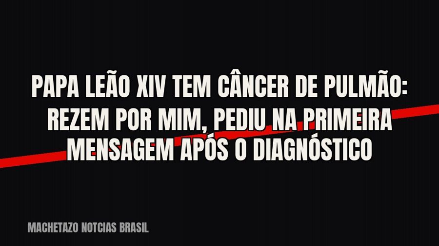 Papa Leão XIV tem câncer de pulmão: “Rezem por mim”, pediu na primeira mensagem após o diagnóstico