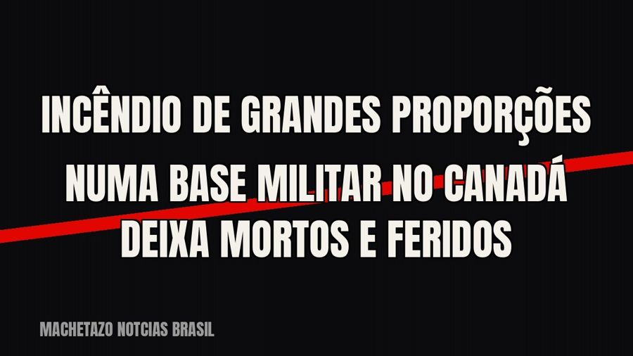 Incêndio de grandes proporções numa base militar no Canadá deixa mortos e feridos