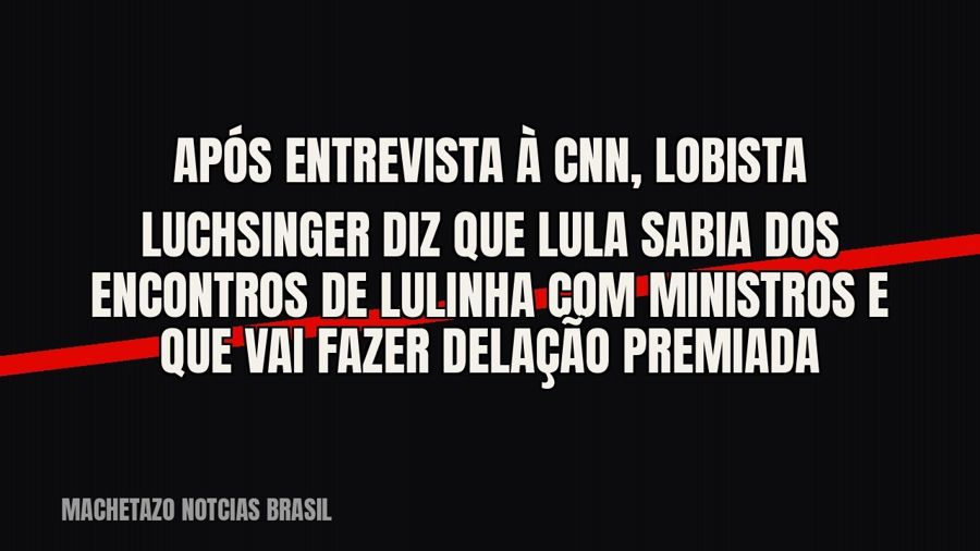 Após entrevista à CNN, lobista Luchsinger diz que Lula sabia dos encontros de Lulinha com ministros e que vai…