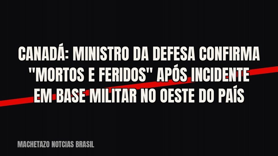 Canadá: ministro da Defesa confirma "mortos e feridos" após incidente em base militar no oeste do…