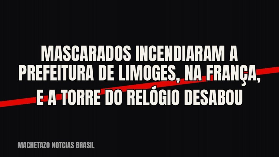 Mascarados incendiaram a prefeitura de Limoges, na França, e a torre do relógio desabou
