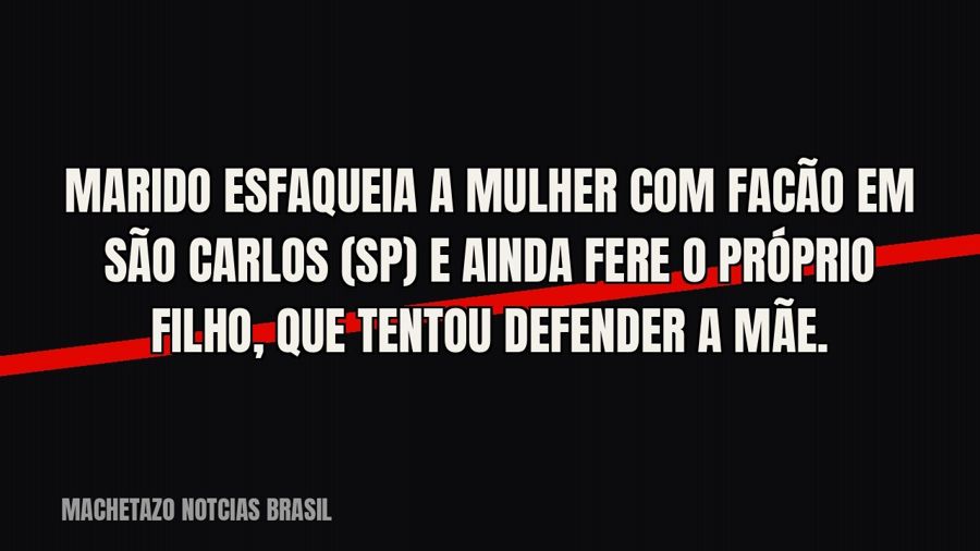 Marido esfaqueia a mulher com facão em São Carlos (SP) e ainda fere o próprio filho, que tentou defender a…