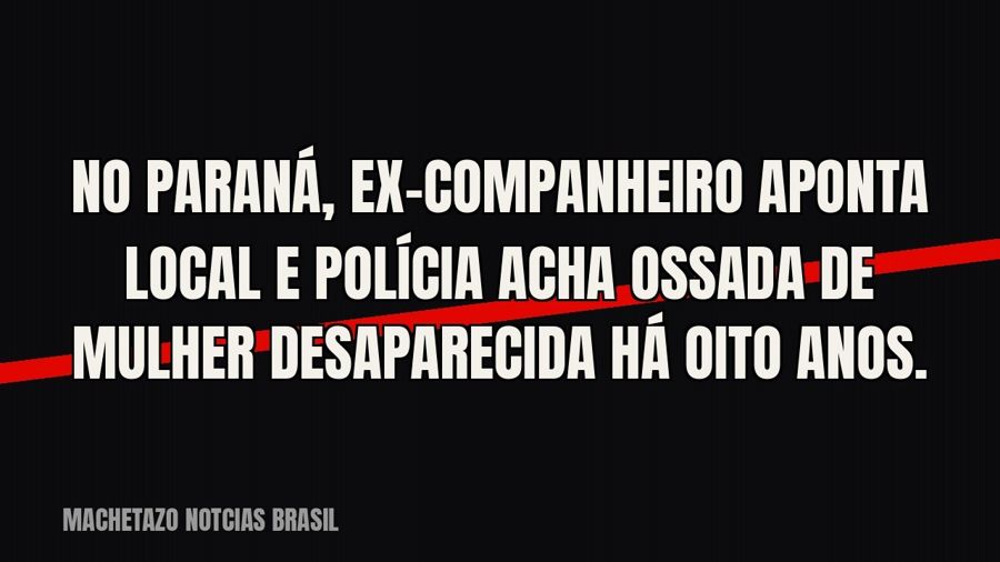 No Paraná, ex-companheiro aponta local e polícia acha ossada de mulher desaparecida há oito anos.