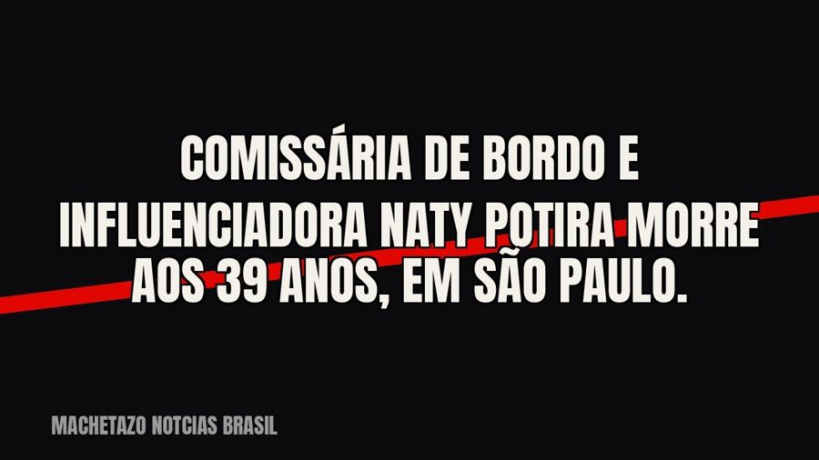 Comissária de bordo e influenciadora Naty Potira morre aos 39 anos, em São Paulo.