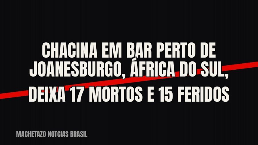 Chacina em bar perto de Joanesburgo, África do Sul, deixa 17 mortos e 15 feridos