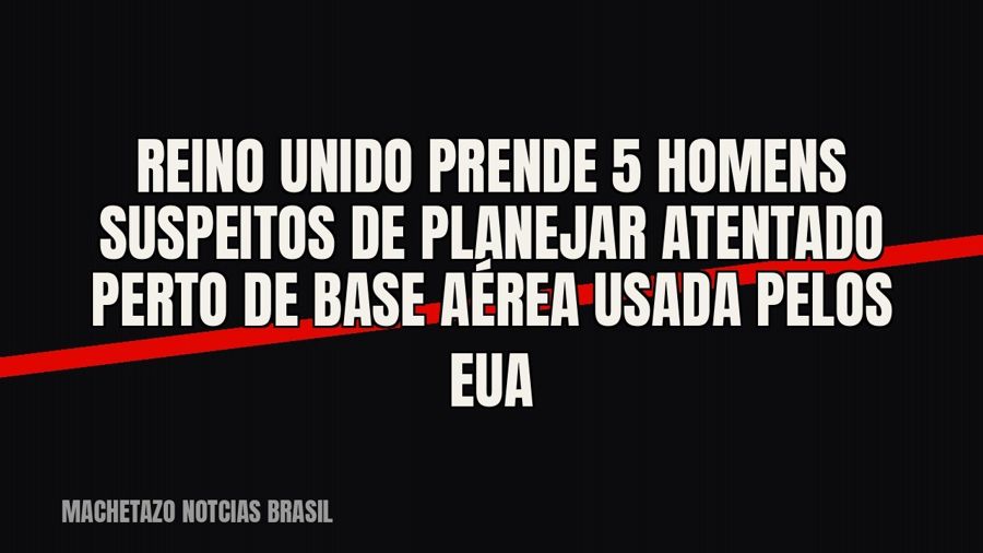 Reino Unido prende 5 homens suspeitos de planejar atentado perto de base aérea usada pelos EUA
