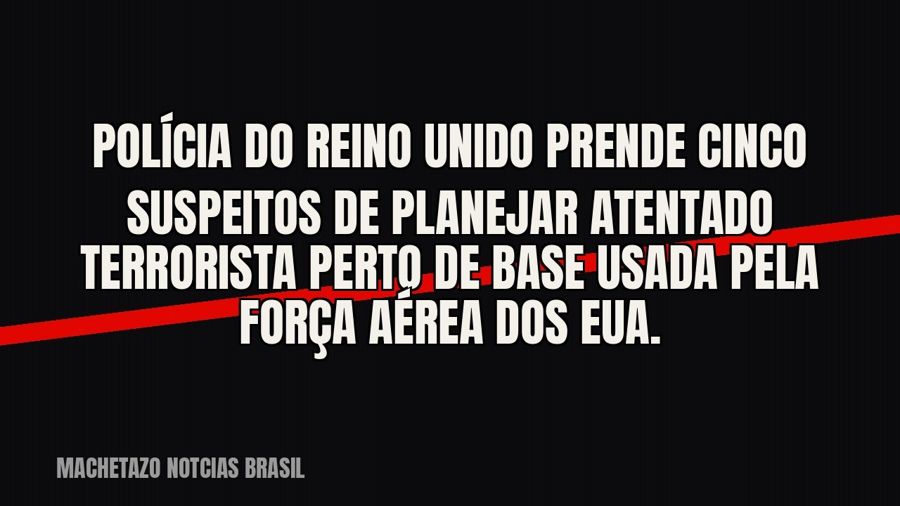 Polícia do Reino Unido prende cinco suspeitos de planejar atentado terrorista perto de base usada pela força…