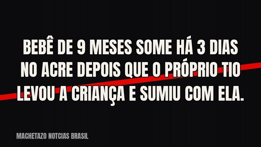 Bebê de 9 meses some há 3 dias no Acre depois que o próprio tio levou a criança e sumiu com ela.