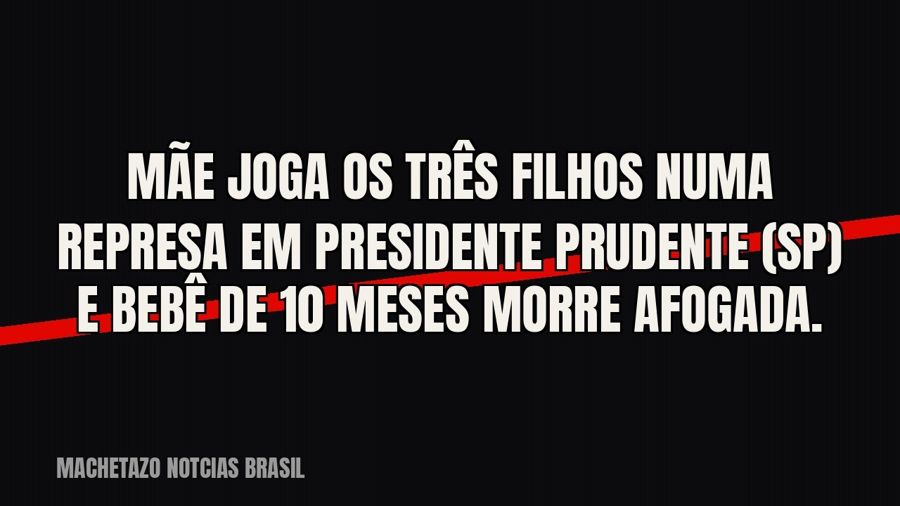 Mãe joga os três filhos numa represa em Presidente Prudente (SP) e bebê de 10 meses morre afogada.