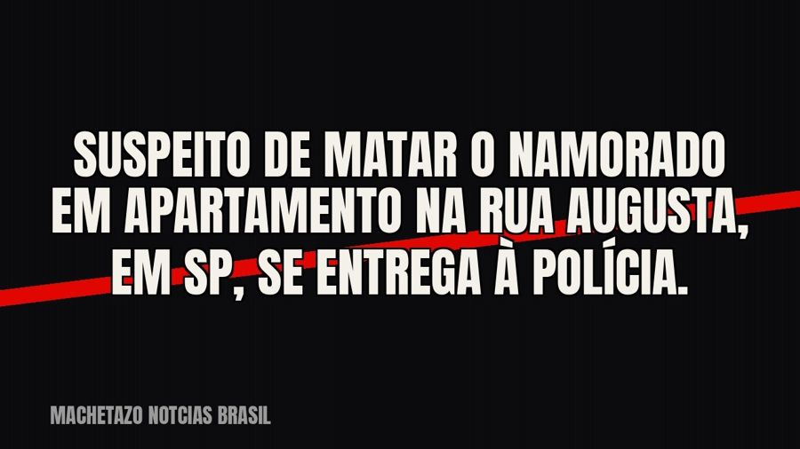 Suspeito de matar o namorado em apartamento na rua Augusta, em SP, se entrega à polícia.