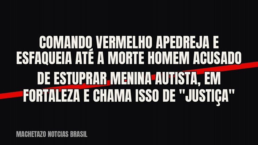 Comando Vermelho apedreja e esfaqueia até a morte homem acusado de estuprar menina autista, em Fortaleza — e…