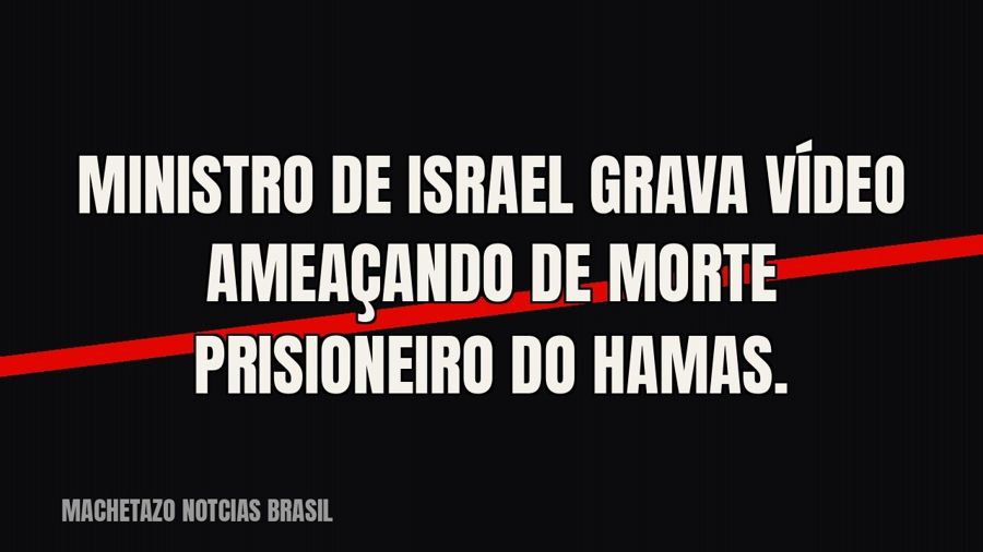 Ministro de Israel grava vídeo ameaçando de morte prisioneiro do Hamas.