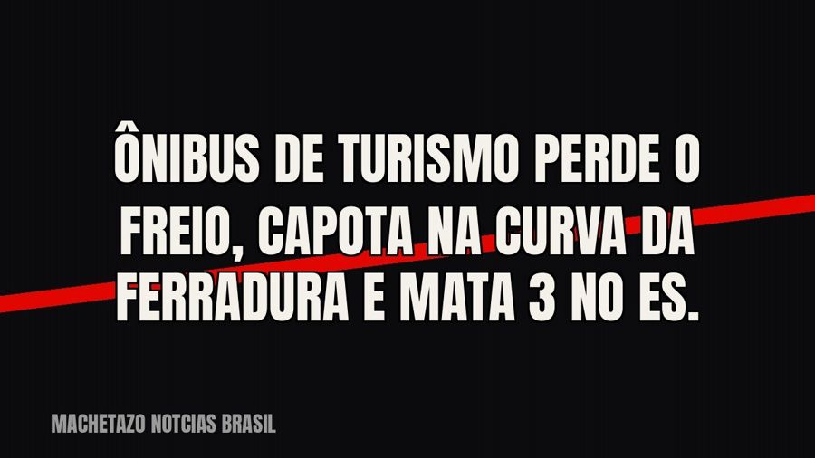 Ônibus de turismo perde o freio, capota na Curva da Ferradura e mata 3 no ES.