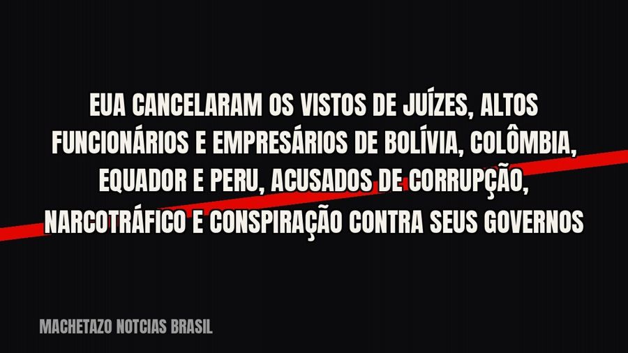 EUA cancelaram os vistos de juízes, altos funcionários e empresários de Bolívia, Colômbia, Equador e Peru,…