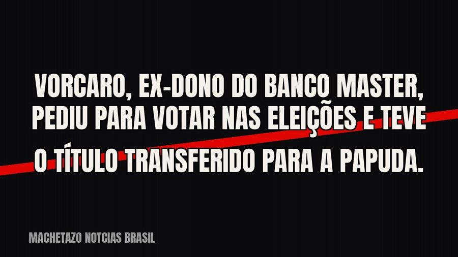 Vorcaro, ex-dono do Banco Master, pediu para votar nas eleições e teve o título transferido para a Papuda.