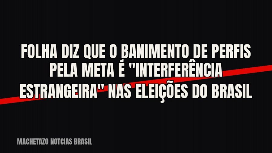 Folha diz que o banimento de perfis pela Meta é "interferência estrangeira" nas eleições do Brasil