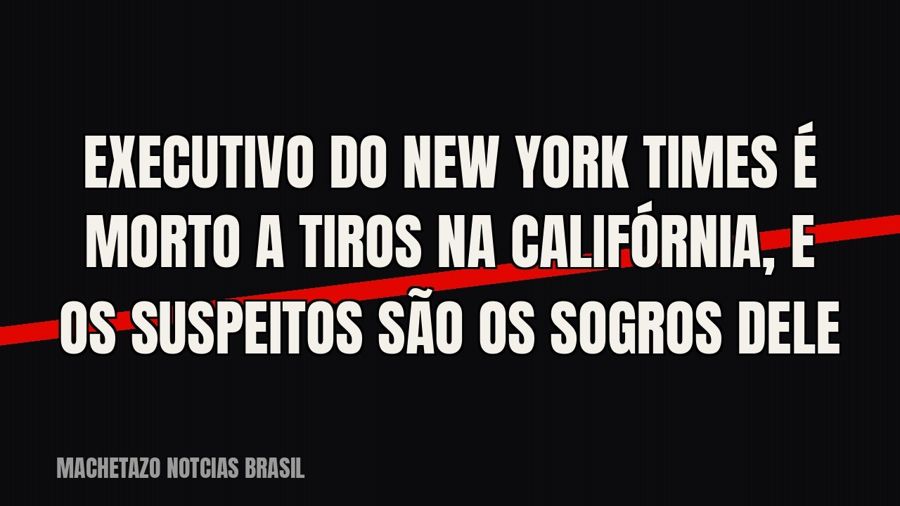 Executivo do New York Times é morto a tiros na Califórnia, e os suspeitos são os sogros dele