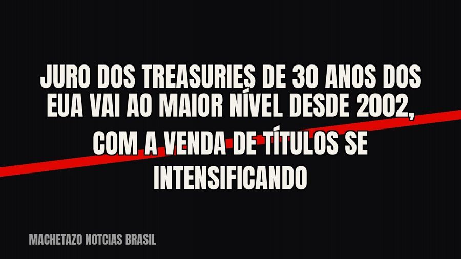 Juro dos Treasuries de 30 anos dos EUA vai ao maior nível desde 2002, com a venda de títulos se intensificando