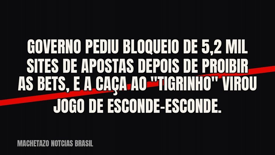Governo pediu bloqueio de 5,2 mil sites de apostas depois de proibir as bets, e a caça ao…