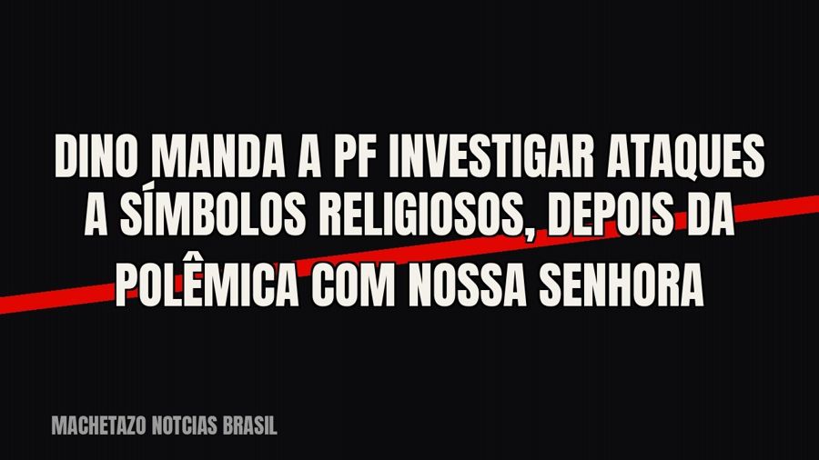 Dino manda a PF investigar ataques a símbolos religiosos, depois da polêmica com Nossa Senhora