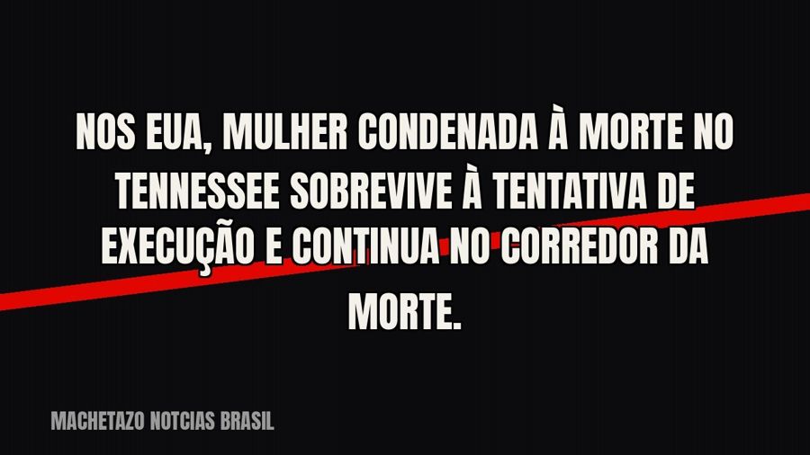 Nos EUA, mulher condenada à morte no Tennessee sobrevive à tentativa de execução e continua no corredor da…
