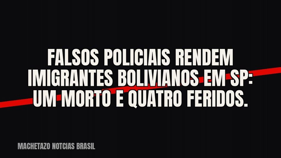 Falsos policiais rendem imigrantes bolivianos em SP: um morto e quatro feridos.