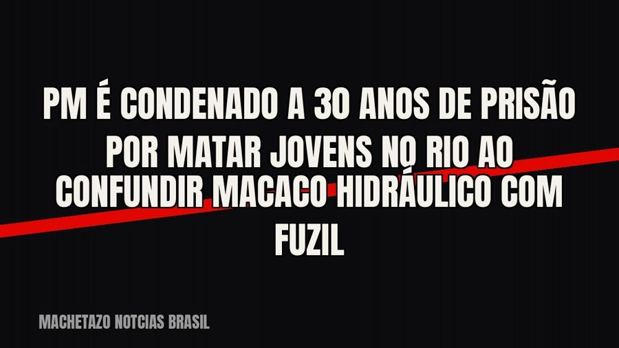 PM é condenado a 30 anos de prisão por matar jovens no Rio ao confundir macaco hidráulico com fuzil