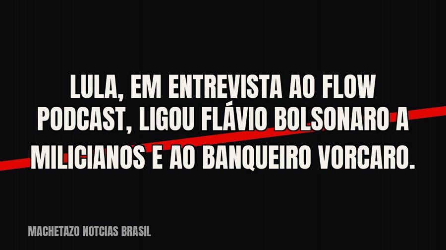 Lula, em entrevista ao Flow Podcast, ligou Flávio Bolsonaro a milicianos e ao banqueiro Vorcaro.