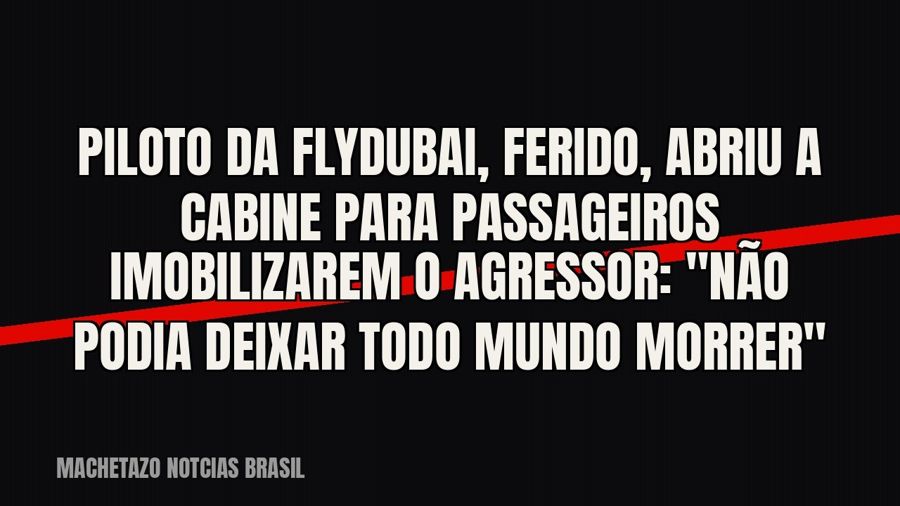Piloto da Flydubai, ferido, abriu a cabine para passageiros imobilizarem o agressor: "Não podia deixar…