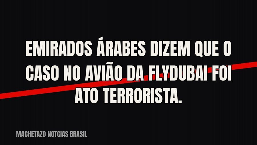 Emirados Árabes dizem que o caso no avião da Flydubai foi ato terrorista.