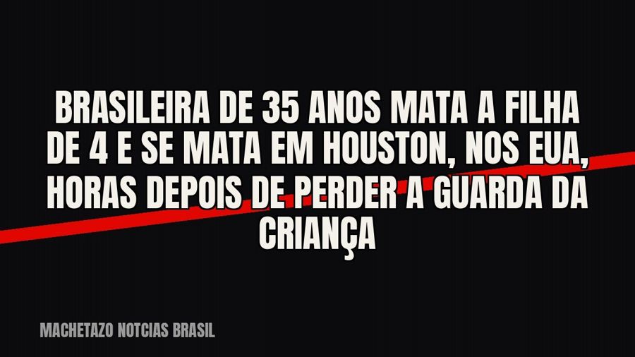 Brasileira de 35 anos mata a filha de 4 e se mata em Houston, nos EUA, horas depois de perder a guarda da…