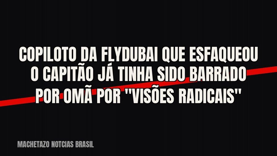 Copiloto da FlyDubai que esfaqueou o capitão já tinha sido barrado por Omã por "visões radicais"