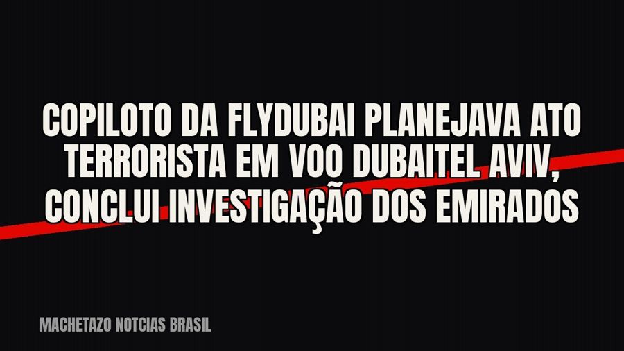 Copiloto da Flydubai planejava ato terrorista em voo Dubai–Tel Aviv, conclui investigação dos Emirados