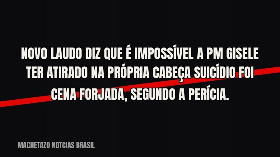 Novo laudo diz que é impossível a PM Gisele ter atirado na própria cabeça — suicídio foi cena forjada,…