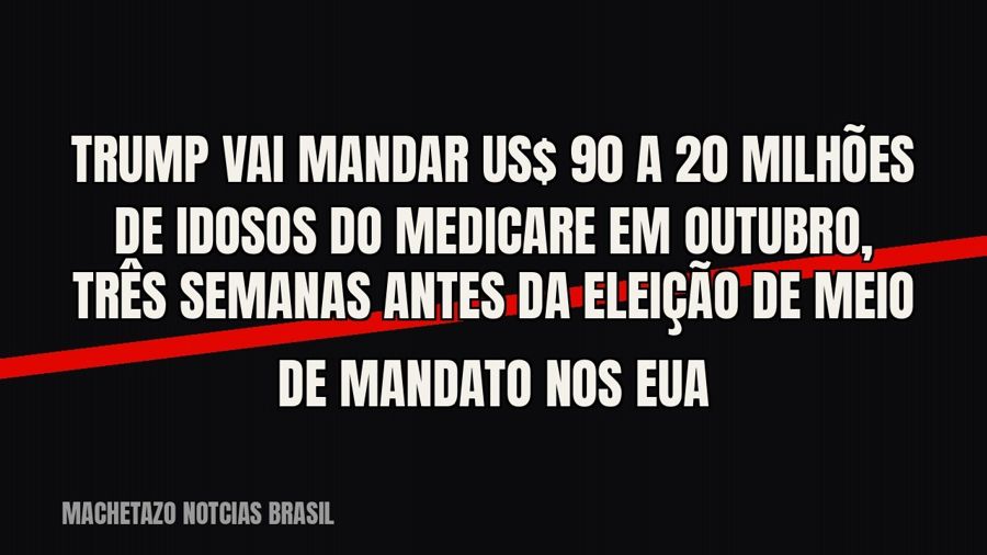 Trump vai mandar US$ 90 a 20 milhões de idosos do Medicare em outubro, três semanas antes da eleição de meio…