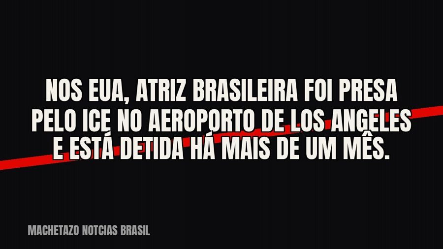 Nos EUA, atriz brasileira foi presa pelo ICE no aeroporto de Los Angeles e está detida há mais de um mês.