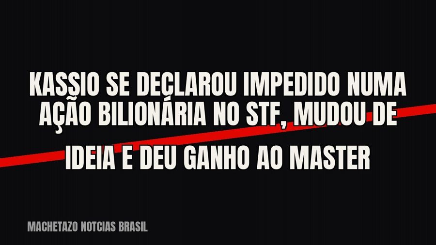 Kassio se declarou impedido numa ação bilionária no STF, mudou de ideia e deu ganho ao Master