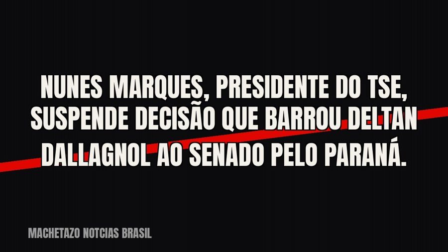 Nunes Marques, presidente do TSE, suspende decisão que barrou Deltan Dallagnol ao Senado pelo Paraná.