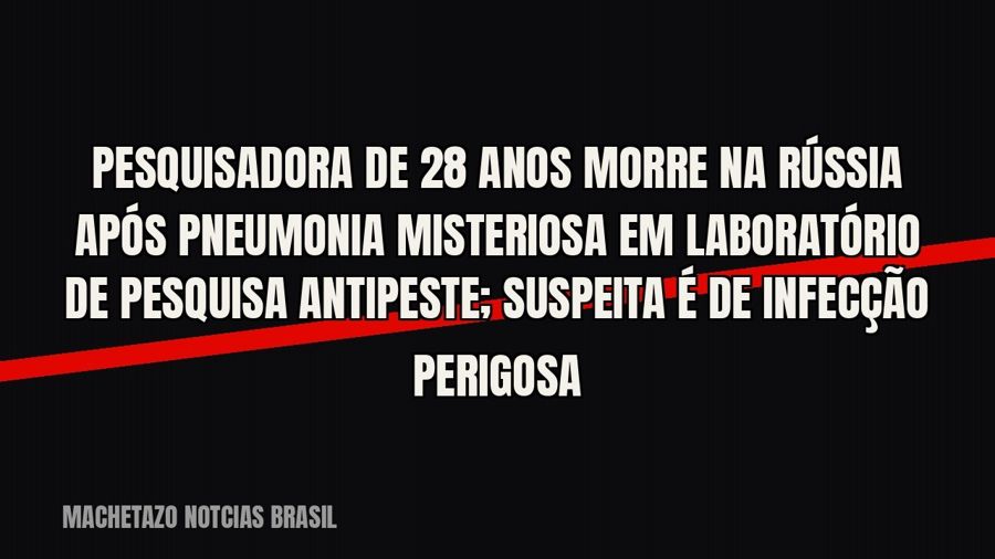 Pesquisadora de 28 anos morre na Rússia após pneumonia misteriosa em laboratório de pesquisa antipeste;…