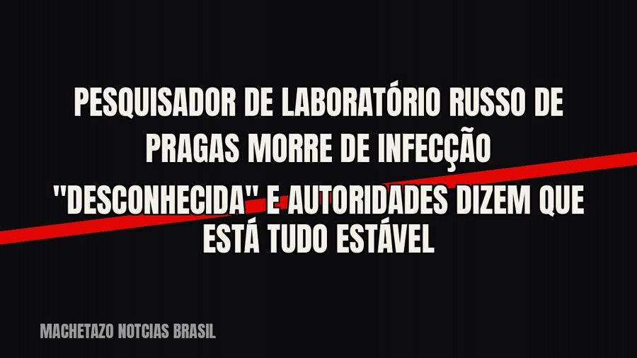 Pesquisador de laboratório russo de pragas morre de infecção "desconhecida" e autoridades dizem que…